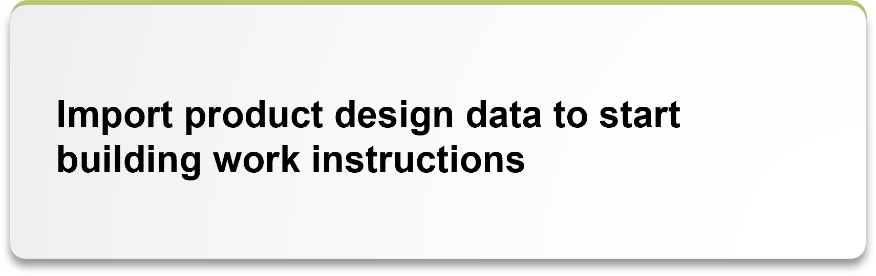 Import product design data to start building work instructions.png